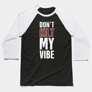 Don't Kilt My Vibe Baseball T-Shirt